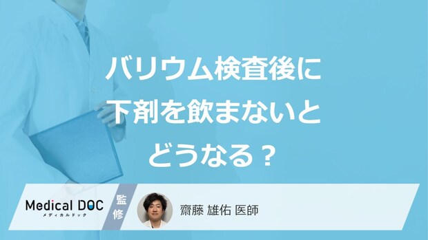 「バリウム検査後に下剤」を飲まないとどうなる？4つのリスクと効きすぎた時の対処法も解説！