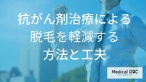 「抗がん剤治療による脱毛」はどのような工夫で負担軽減できる？【医師監修】