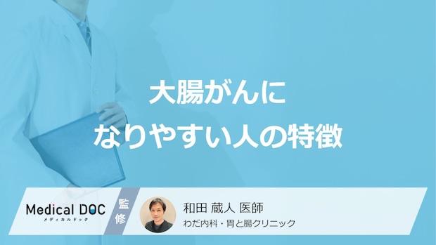 「大腸がんになりやすい人」の4つの特徴はご存知ですか？女性が発症する原因も医師が解説！
