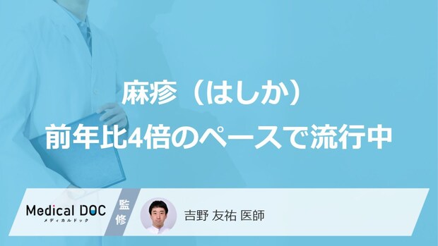 麻疹（はしか）が前年比4倍のペースで大流行中。今、警戒すべき理由を医師に聞く