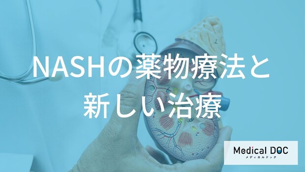 脂肪肝から進行した「NASH」はどう治療する？現在使われる薬と治療法について【医師解説】