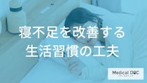 『寝不足』はどう改善する？ 睡眠の質を高める生活習慣の工夫とは？【医師監修】