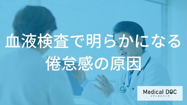 血液検査で暴く「倦怠感の正体」チェックすべき重要指標とは？【医師解説】