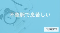 「不整脈」で”要注意な息苦しさ”はご存じですか？受診すべき症状も医師が解説！