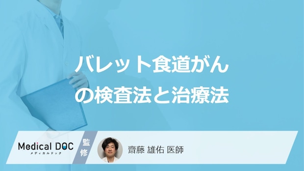 「バレット食道がん」の”検査にかかる時間”はどのくらい？3つの治療法も医師が解説！