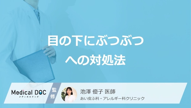 「目の下のぶつぶつ」の対処法はご存じですか？効果的な市販薬も医師が解説！