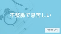 「不整脈」で”要注意な息苦しさ”はご存じですか？受診すべき症状も医師が解説！