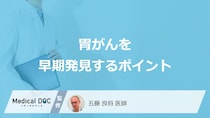「胃がん」を早期発見する”2つのポイント”はご存じですか？医師が解説！