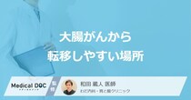 「大腸がんから転移しやすい場所」はご存知ですか？転移後の症状も医師が解説！