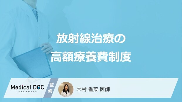 「放射線治療の費用」を抑える”高額療養費制度”とは？申請方法や自己負担額も医師が解説！