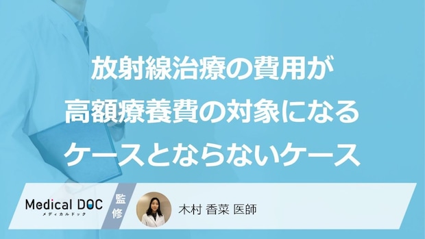 「放射線治療の費用」が”高額療養費の対象外になるケース”はご存じですか？医師が解説！