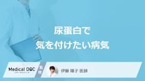 「尿蛋白」で気を付けたい”4つの病気”はご存じですか？医師が解説！