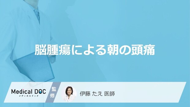 「脳腫瘍」の可能性―日を追うごとに徐々に強くなる朝の頭痛の原因と他の原因との見分け方