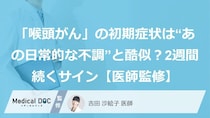 「喉頭がん」の初期症状は“あの日常的な不調”と酷似？2週間続くサイン【医師監修】
