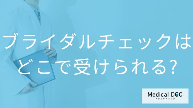 ブライダルチェックで異常が見つかったらどうする？受診できる医療機関と検査の流れ【医師解説】
