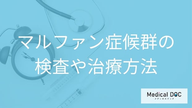 「マルファン症候群」で”手術が必要な7つのケース”はご存じですか？検査法も医師が解説！