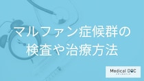 「マルファン症候群」で”手術が必要な7つのケース”はご存じですか？検査法も医師が解説！