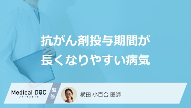 「抗がん剤投与期間」が長くなりやすい病気はご存知ですか？【医師解説】