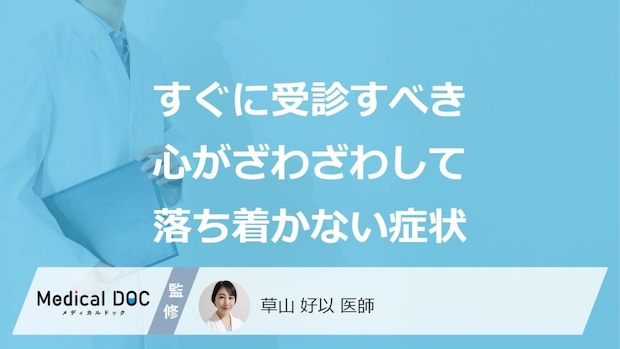 すぐに受診すべき「心がざわざわして落ち着かない」症状はご存じですか?医師が解説!