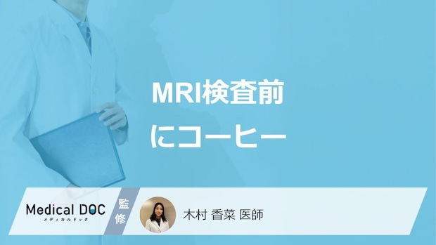 「MRI検査前にコーヒー」を飲むとどうなるかご存じですか？医師が解説！