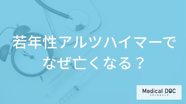 「若年性アルツハイマーでなぜ亡くなる」のかご存じですか？発症しやすい人も医師が解説！
