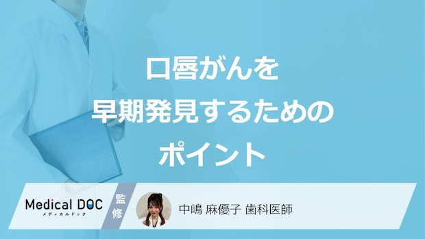 「口唇がん」を”早期発見する2つのポイント”はご存じですか？医師が解説！