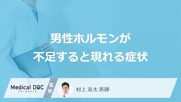 「男性ホルモンが不足すると現れる症状」はご存知ですか？医師が解説！