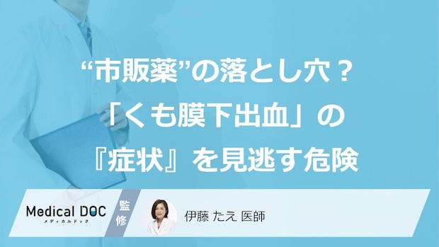 “市販薬”の落とし穴？「くも膜下出血」の『症状』を見逃す危険【医師】
