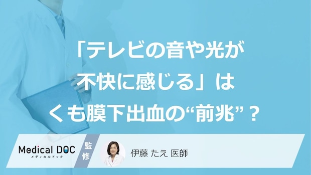 「急にテレビの音や光が不快に感じる」…それ、くも膜下出血の“前兆”かも?【医師監修】