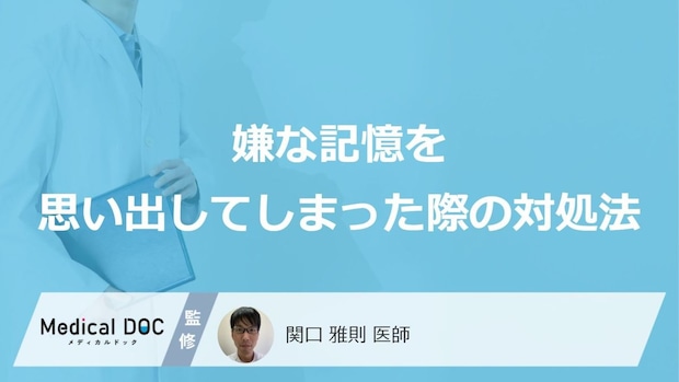 「嫌な記憶を思い出してしまった際の対処法」はご存知ですか？医師が解説！