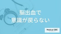 「脳出血で意識が戻らない」場合はどうなるかご存じですか？症状と後遺症も医師が解説！