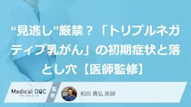 “見逃し”厳禁？「トリプルネガティブ乳がん」の初期症状と落とし穴【医師監修】