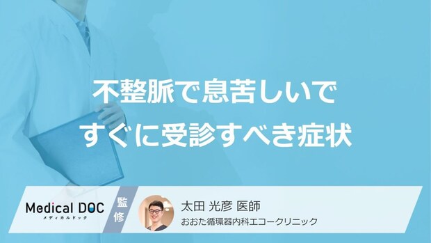 「不整脈の息苦しさ」で受診の目安となる”3つの症状”はご存じですか?医師が解説!