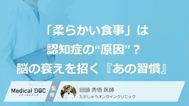 「柔らかい食事」は認知症の“原因”?脳の衰えを招く『あの習慣』とは