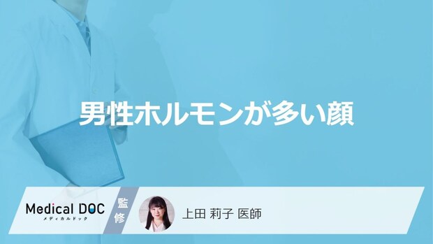 「男性ホルモンが多いと顔」にどのような特徴が現れるかご存知ですか?医師が徹底解説!