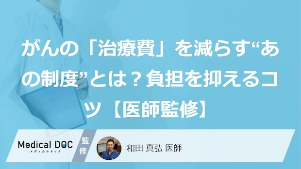 がんの「治療費」を減らす“あの制度”とは?負担を抑えるコツ【医師監修】