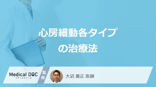 「心房細動」は種類によって”治療法”は変わるのかご存じですか?医師が解説!