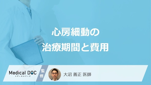 「心房細動」の”治療期間と費用”はどのくらいかご存じですか?医師が解説!