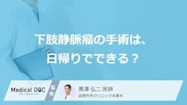「下肢静脈瘤」の手術は日帰りが可能？術後の過ごし方や受診の目安を医師が解説
