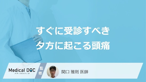 すぐに受診すべき「夕方に起こる頭痛」はご存じですか?医師が解説!
