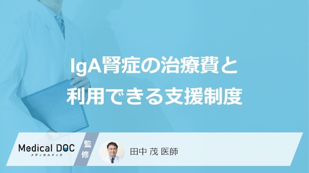IgA腎症の“治療費”を抑える「3つの支援制度」をご存じですか？【医師解説】