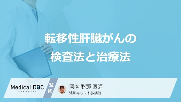 「転移性肝臓がん」で”入院が必要な検査”はご存じですか？検査と治療法を医師が解説！