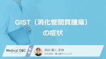 「GIST（消化管間質腫瘍）」で現れる”5つの症状”はご存じですか？医師が解説！
