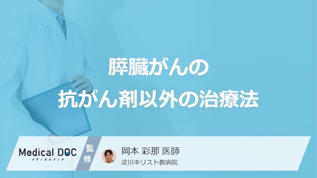 「膵臓がん」で根治を目指せる治療はご存じですか?抗がん剤以外の治療法を医師が解説!