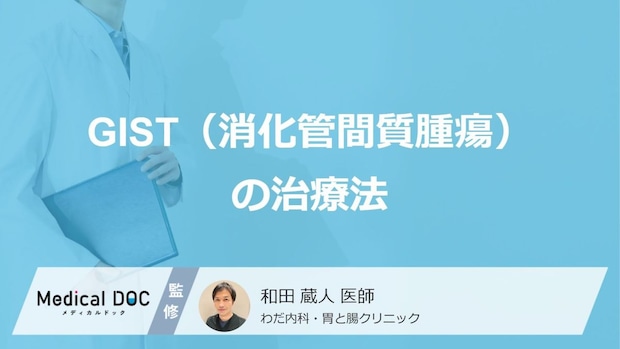 「GIST(消化管間質腫瘍)」で完治可能な治療法はご存じですか?検査法も医師が解説!