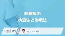 「脳腫瘍」を疑った時に行う”3つの検査法”はご存じですか？治療法も医師が解説！