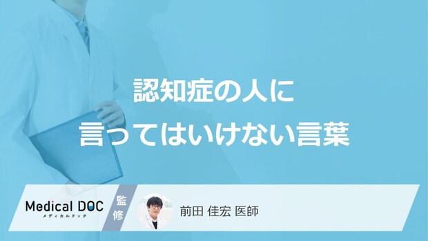 「認知症の人に言ってはいけない5つの言葉」はご存知ですか？【医師解説】