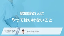 「認知症の人にやってはいけない5つのこと」はご存知ですか？【医師解説】