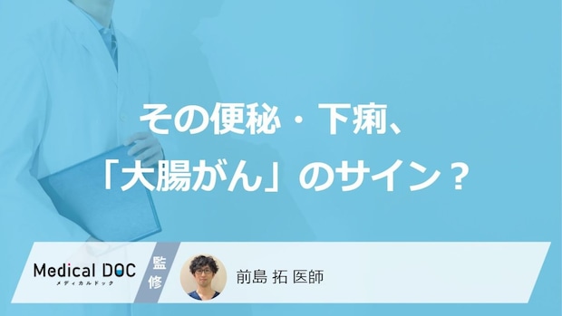 その便秘・下痢、「大腸がん」のサイン? 見逃したくない危険な便通の変化【医師監修】