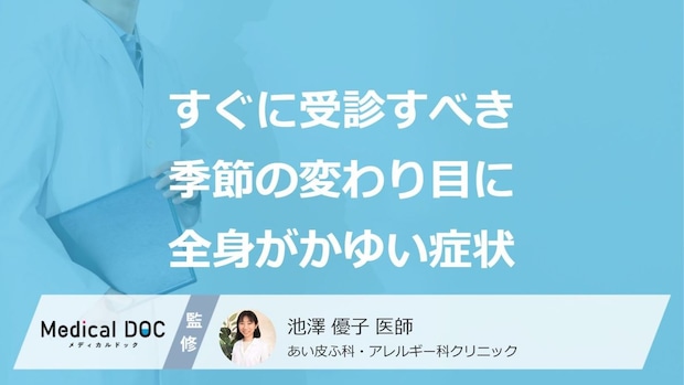すぐに受診すべき「季節の変わり目」に”全身がかゆくなる症状”とは？医師が解説！